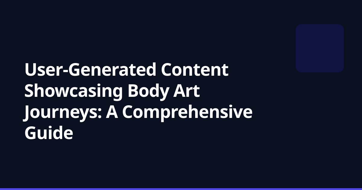 User-Generated Content Showcasing Body Art Journeys: A Comprehensive Guide