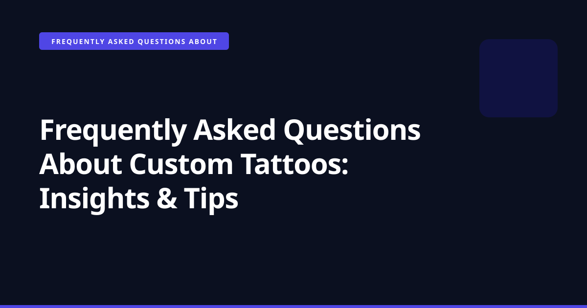Frequently Asked Questions About Custom Tattoos: Insights & Tips
