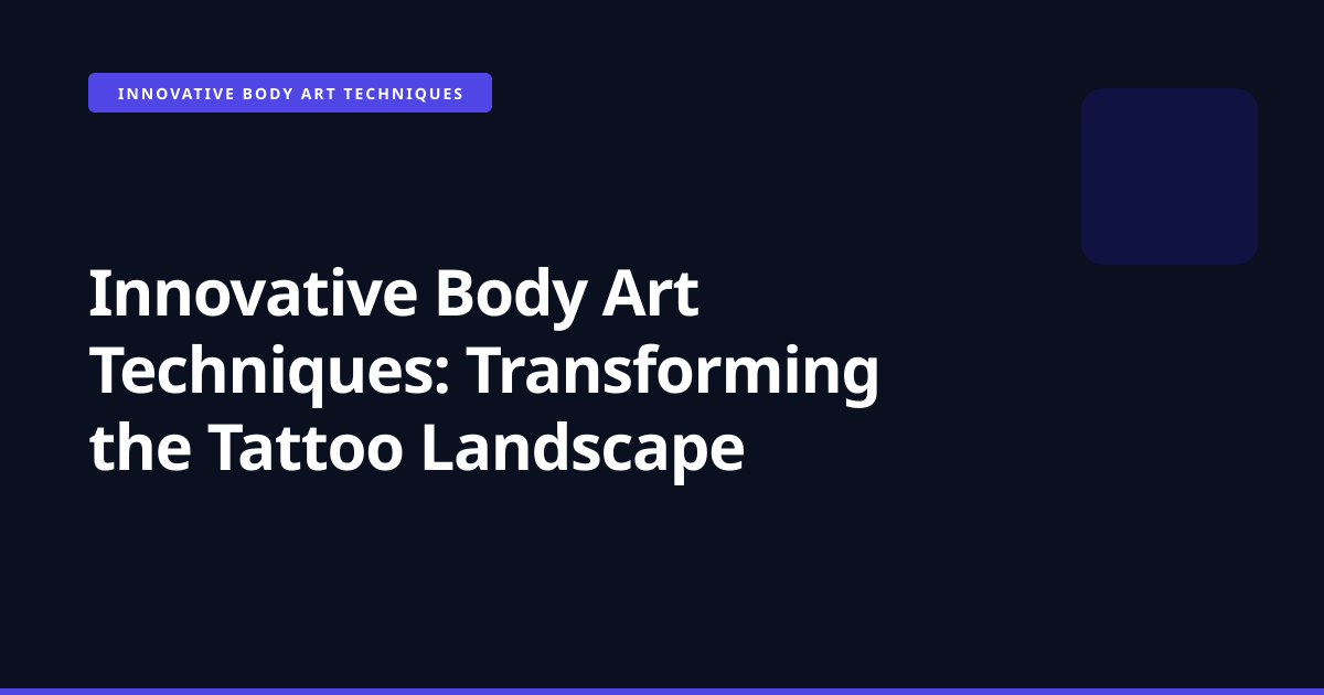 Innovative Body Art Techniques: Transforming the Tattoo Landscape