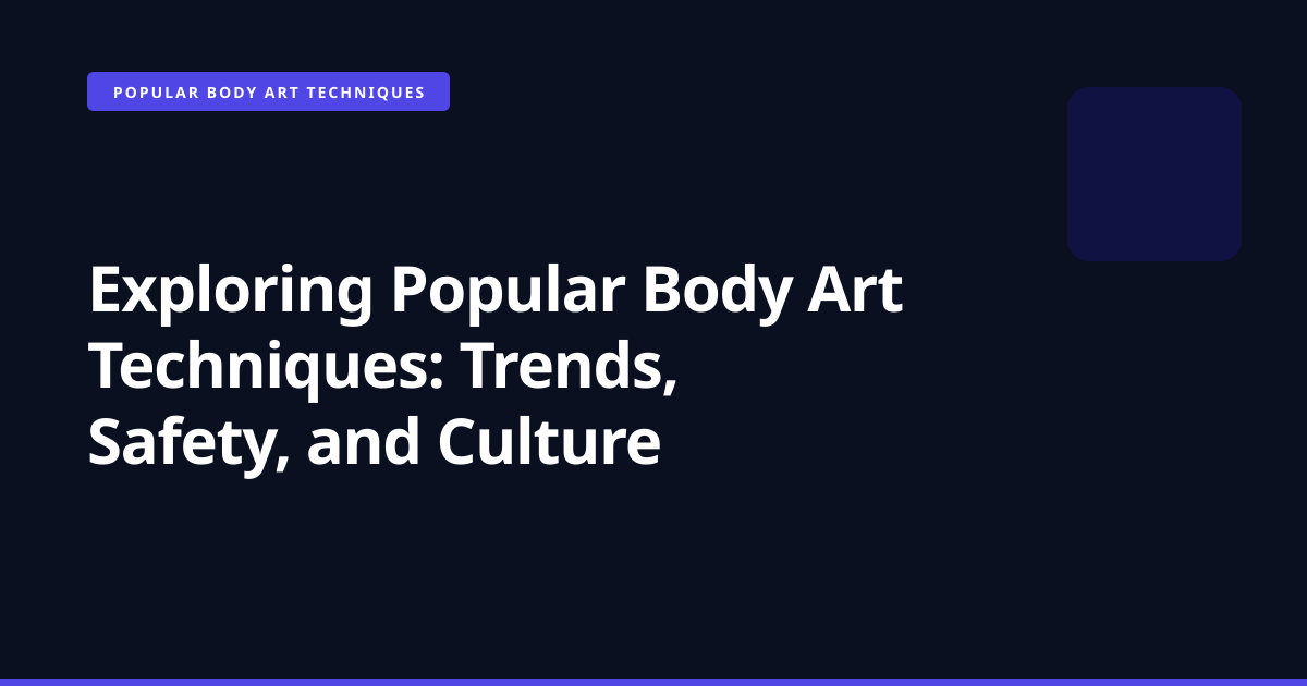 Exploring Popular Body Art Techniques: Trends, Safety, and Culture