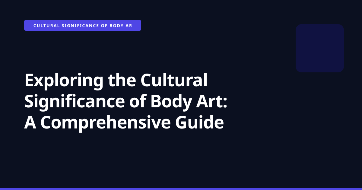 Exploring the Cultural Significance of Body Art: A Comprehensive Guide