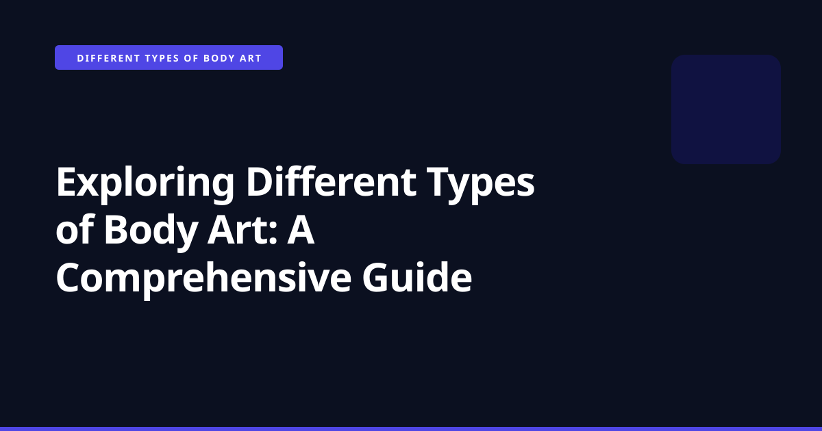 Exploring Different Types of Body Art: A Comprehensive Guide
