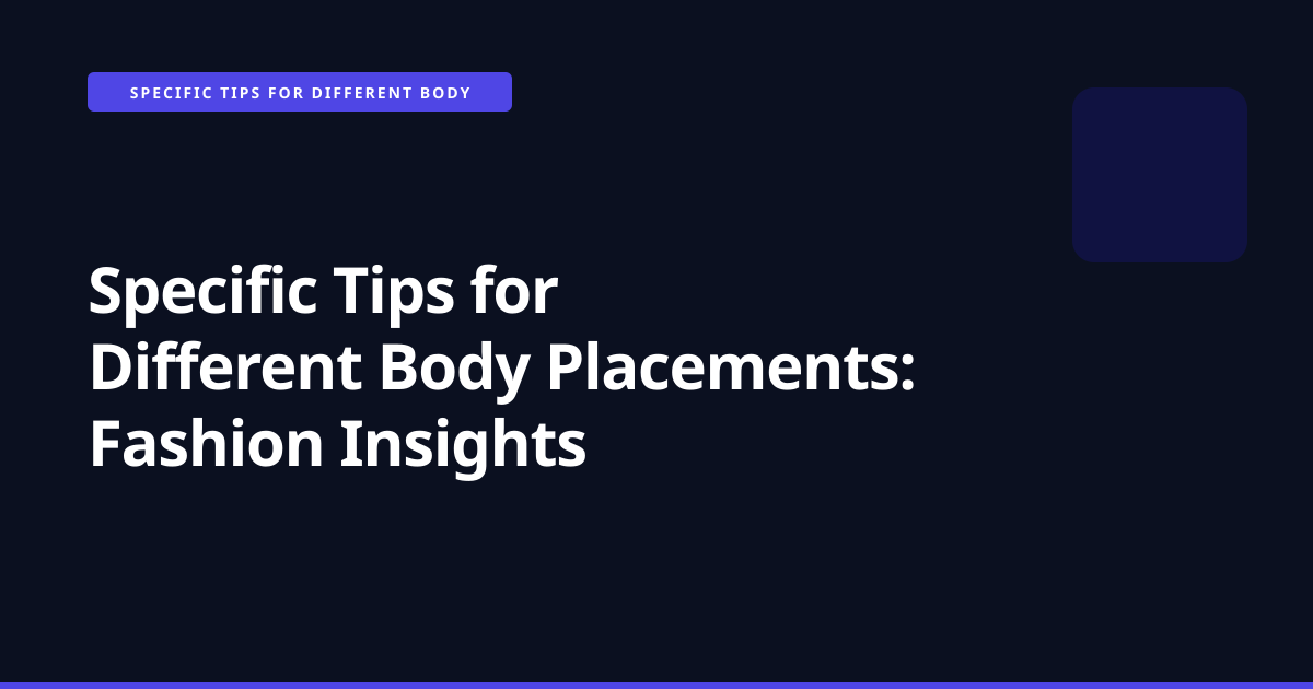 Specific Tips for Different Body Placements: Fashion Insights