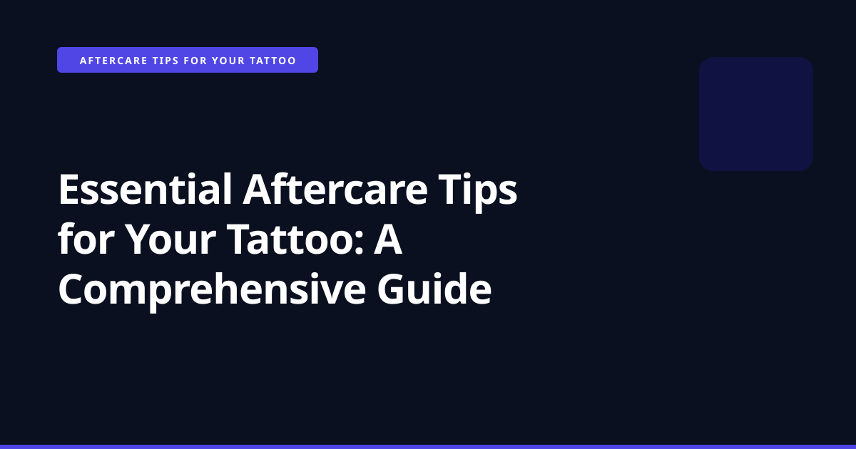 Essential Aftercare Tips for Your Tattoo: A Comprehensive Guide