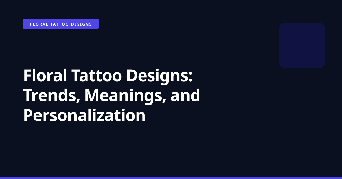 Floral Tattoo Designs: Trends, Meanings, and Personalization
