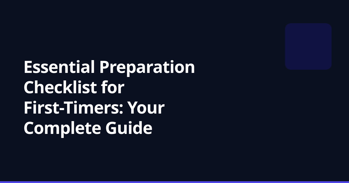 Essential Preparation Checklist for First-Timers: Your Complete Guide