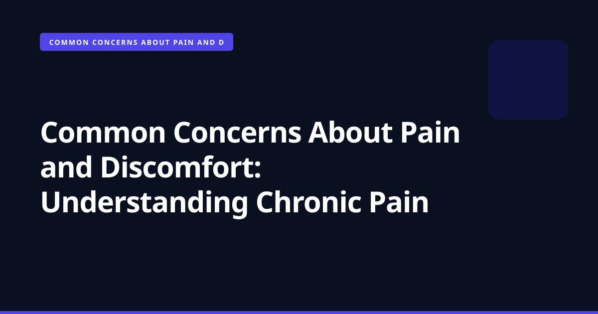 Common Concerns About Pain and Discomfort: Understanding Chronic Pain