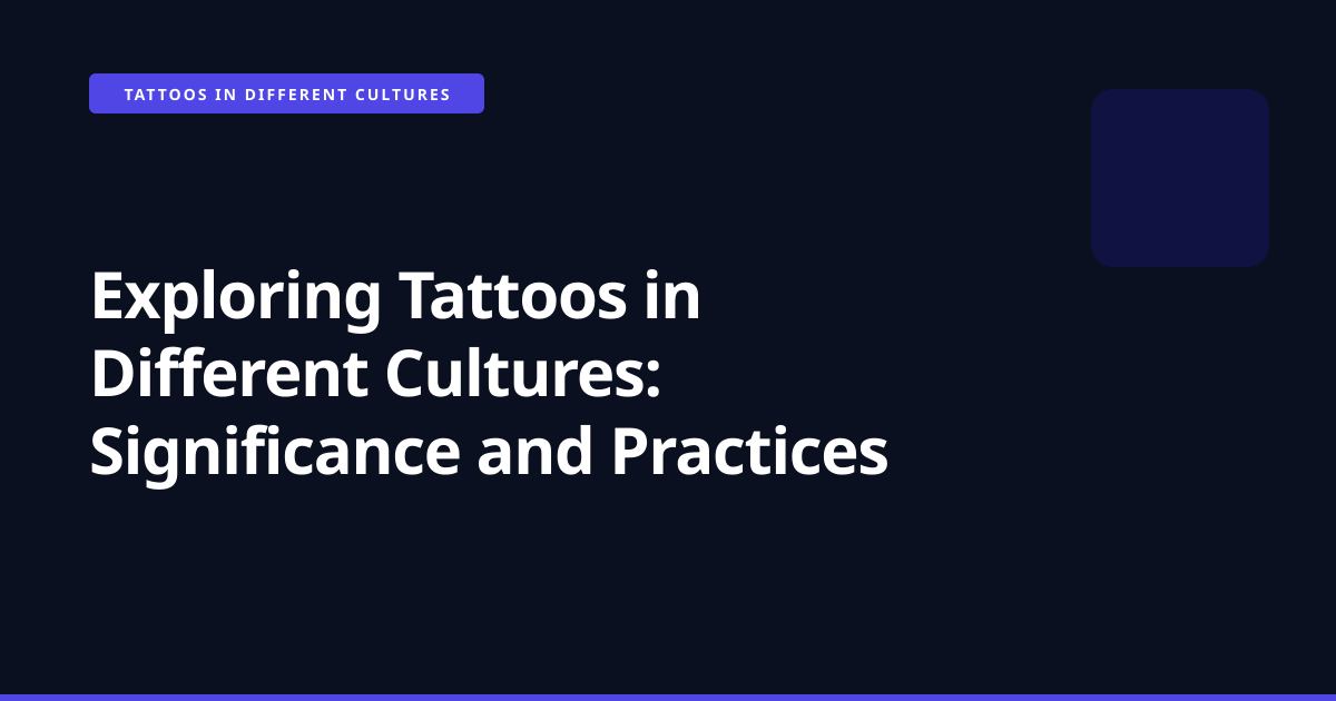 Exploring Tattoos in Different Cultures: Significance and Practices
