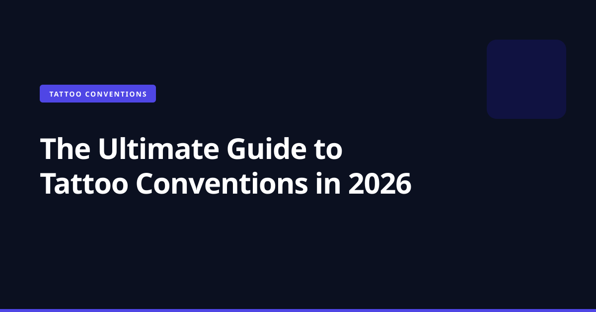 The Ultimate Guide to Tattoo Conventions in 2026