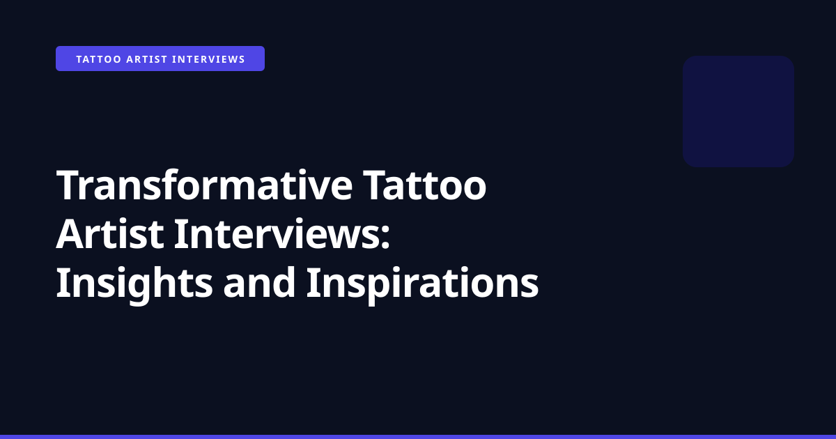 Transformative Tattoo Artist Interviews: Insights and Inspirations